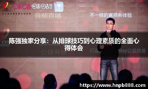 陈强独家分享：从排球技巧到心理素质的全面心得体会